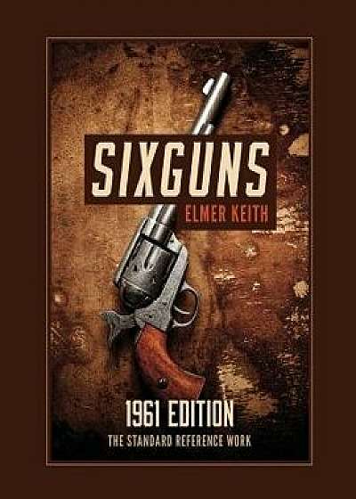 Sixguns: 1961 Edition, Paperback/Elmer Keith