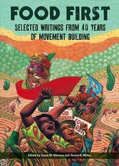 Food First: Selected Writings from 40 Years of Movement Building, Paperback/Tanya M. Kerssen