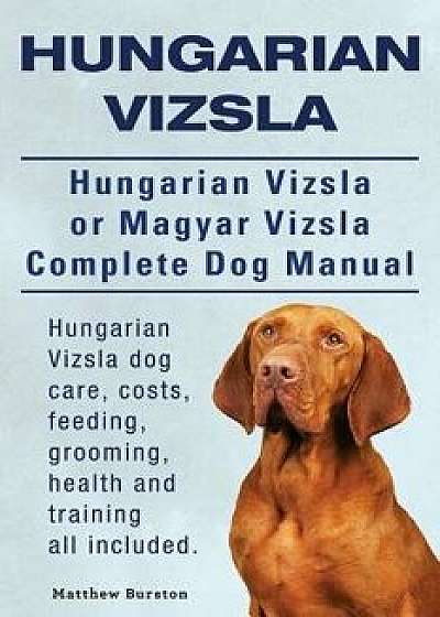 Hungarian Vizsla. Hungarian Vizsla Or Magyar Vizsla Complete Dog Manual. Hungarian Vizsla dog care, costs, feeding, grooming, health and training all, Paperback/Matthew Burston