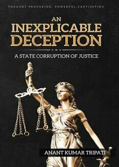 Coperta cărții An Inexplicable Deception: A State Corruption of Justice, Paperback/Anant Tripati