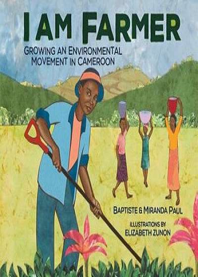 I Am Farmer: Growing an Environmental Movement in Cameroon/Miranda Paul