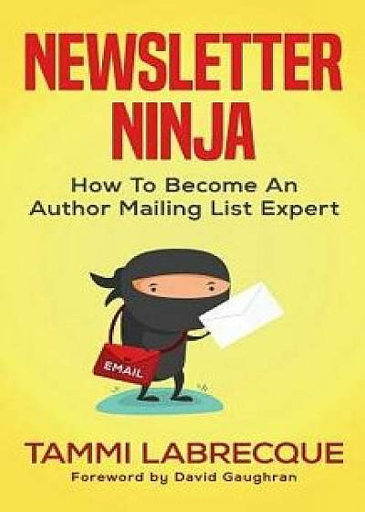 Newsletter Ninja: How to Become an Author Mailing List Expert, Paperback/Tammi Labrecque