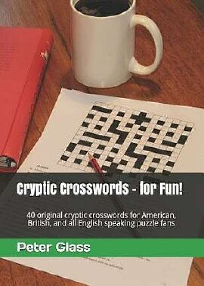 Cryptic Crosswords - for Fun!: 40 original cryptic crosswords for American, British, and all English speaking puzzle fans, Paperback/Peter Glass