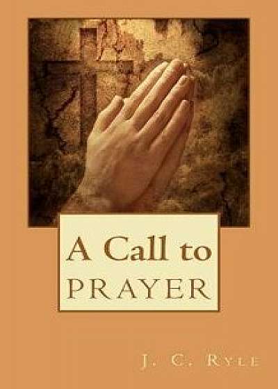 A Call to Prayer, Paperback/J. C. Ryle