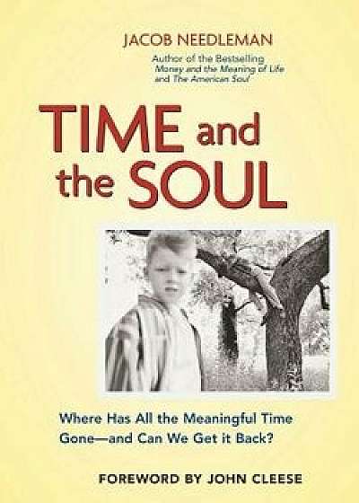 Time and the Soul: Where Has All the Meaningful Time Gone -- And Can We Get It Back?, Paperback/Jacob Needleman