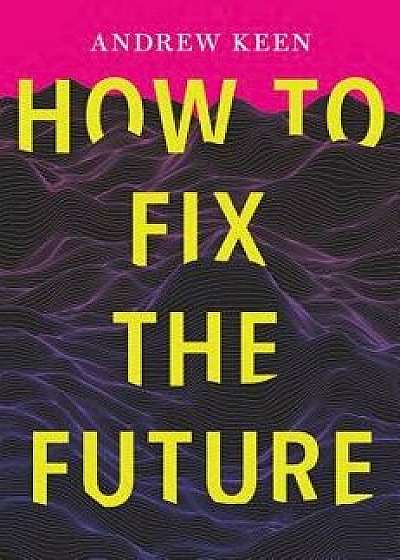 How to Fix the Future, Paperback/Andrew Keen