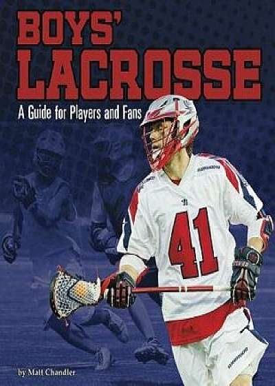 Boys' Lacrosse: A Guide for Players and Fans, Paperback/Matt Chandler