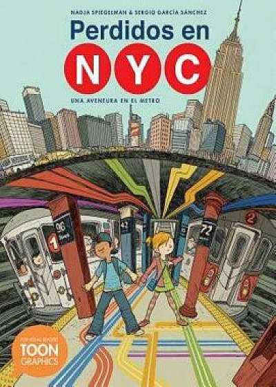 Perdidos En Nyc: Una Aventura En El Metro: A Toon Graphic, Paperback/Spiegelman