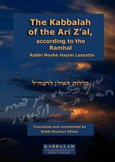 The Kabbalah of the Ari Z'Al, According to the Ramhal, Hardcover/Rabbi Raphael Afilalo