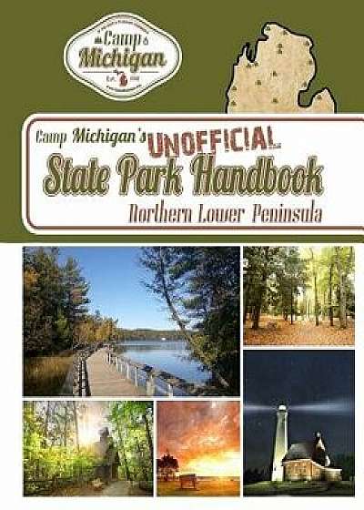 Camp Michigan's Unofficial State Park Handbook: Northern Lower Peninsula, Paperback/Mike Sonnenberg