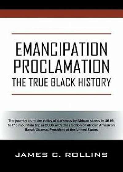 Emancipation Proclamation: The True Black History, Paperback/James C. Rollins
