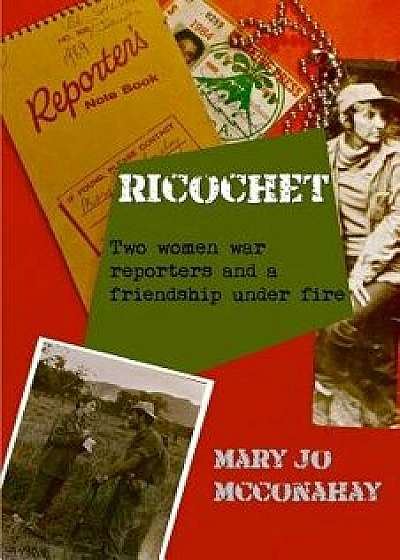 Ricochet: Two Women War Reporters and a Friendship Under Fire, Paperback/Mary Jo McConahay