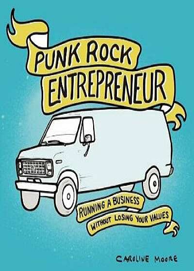 Punk Rock Entrepreneur: Running a Business Without Losing Your Values, Paperback/Caroline Moore