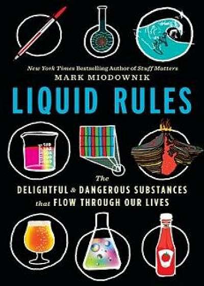 Liquid Rules: The Delightful and Dangerous Substances That Flow Through Our Lives, Hardcover/Mark Miodownik