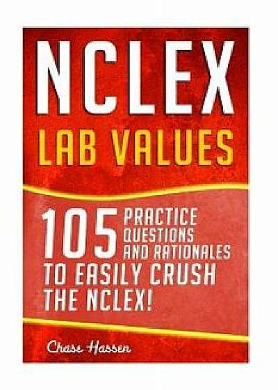 NCLEX: Lab Values: 105 Nursing Practice Questions & Rationales to Easily Crush the Nclex!, Paperback/Chase Hassen