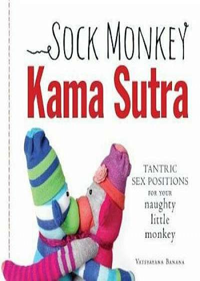 Sock Monkey Kama Sutra: Tantric Sex Positions for Your Naughty Little Monkey, Paperback/Vatsyayana Banana