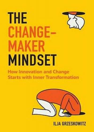 The Changemaker Mindset: How Innovation and Change Start with Inner Transformation, Paperback/Ilja Grzeskowitz