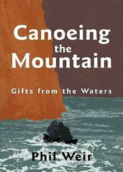 Canoeing the Mountain Gifts from the Waters, Paperback/Phil Weir