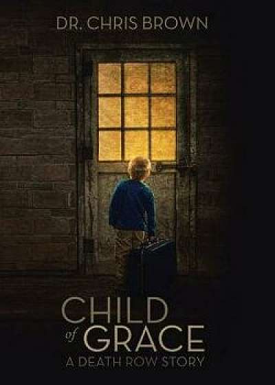 Child of Grace: A Death Row Story, Paperback/Dr Chris Brown