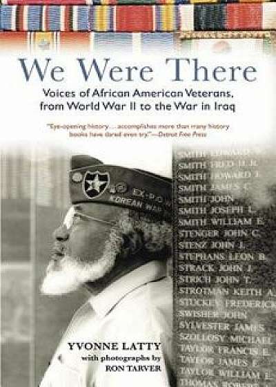 We Were There: Voices of African American Veterans, from World War II to the War in Iraq, Paperback/Yvonne Latty
