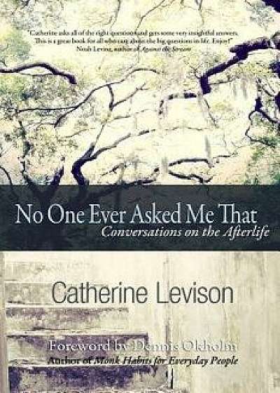 No One Ever Asked Me That: Conversations on the Afterlife, Paperback/Catherine Levison