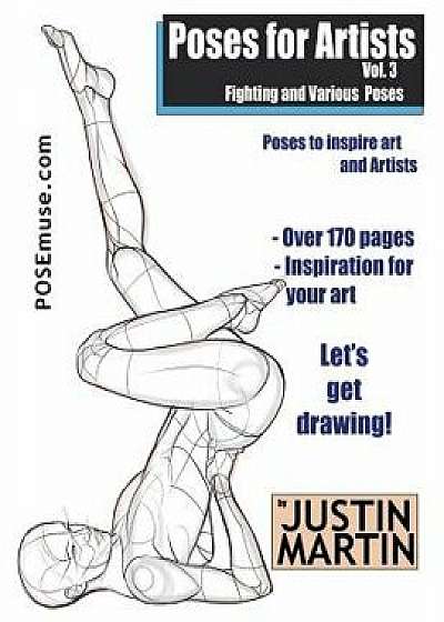 Poses for Artists Volume 3 - Fighting and Various Poses: An Essential Reference for Figure Drawing and the Human Form, Paperback/Justin R. Martin