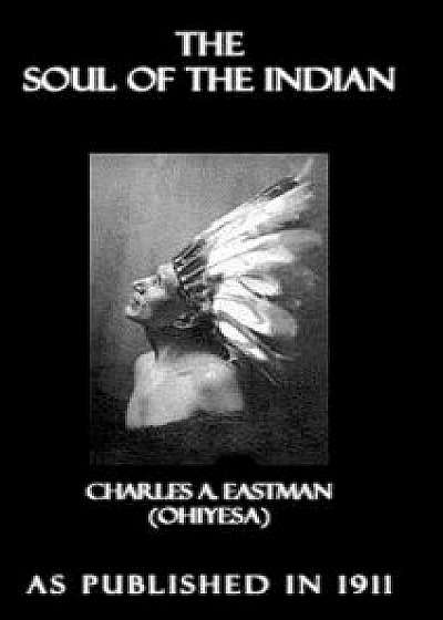 The Soul of the Indian: An Interpretation, Hardcover/Charles Alexander Eastman