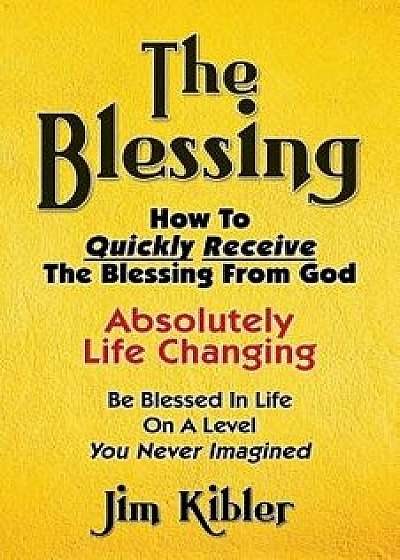 The Blessing: How To Quickly Receive The Blessing From God, Paperback/Jim Kibler