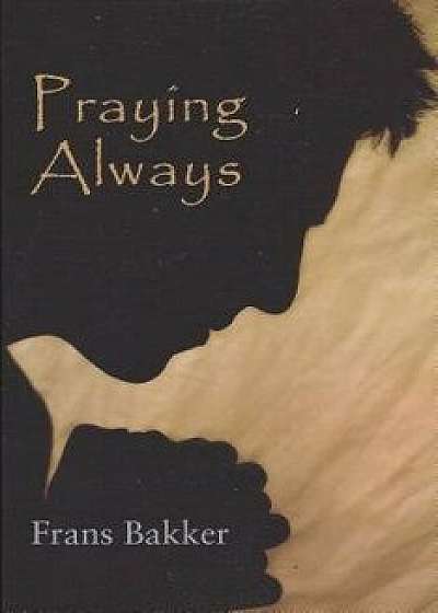 Coperta cărții Praying Always:, Paperback/Frans Bakker