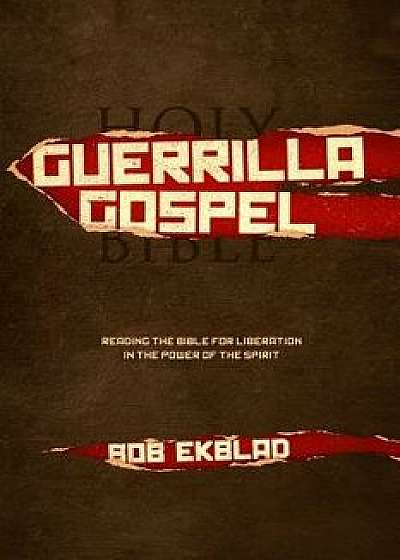 Guerrilla Gospel: Reading the Bible for Liberation in the Power of the Spirit, Paperback/Bob Ekblad