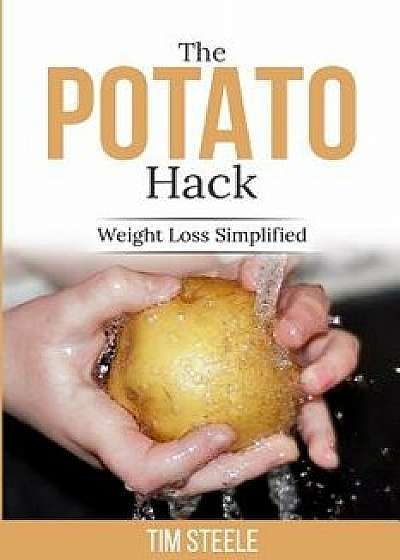 The Potato Hack: Weight Loss Simplified, Paperback/MR Tim Steele