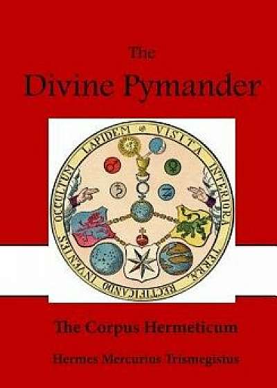 The Divine Pymander: The Corpus Hermeticum, Paperback/Hermes Mercurius Trismegistus