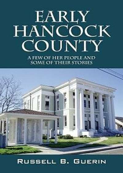 Early Hancock County: A Few of Her People and Some of Their Stories, Paperback/Russell B. Guerin