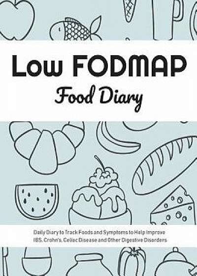 Low FODMAP Food Diary: Daily Diary to Track Foods and Symptoms to Help Improve IBS, Crohn's, Celiac Disease and Other Digestive Disorders, Paperback/Ibs Diets Publishing