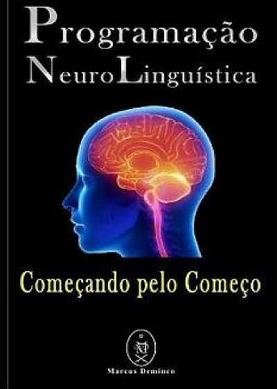 Programaçăo Neurolinguística - Começando Pelo Começo/Marcus Deminco