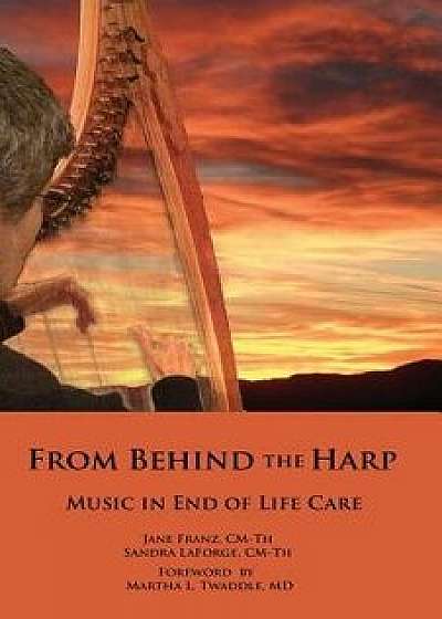 From Behind the Harp: Music in End of Life Care, Paperback/Sandra Laforge CM-Th