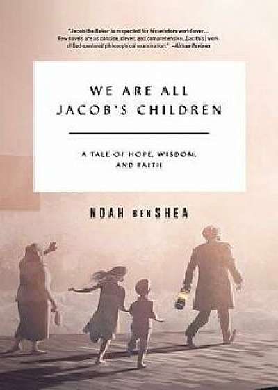 We Are All Jacob's Children: A Tale of Hope, Wisdom, and Faith, Paperback/Noah Benshea