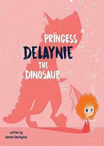 Princess Delaynie the Dinosaur, Paperback/Pamela Harrington