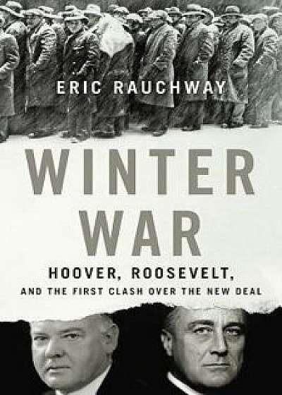 Winter War: Hoover, Roosevelt, and the First Clash Over the New Deal, Hardcover/Eric Rauchway