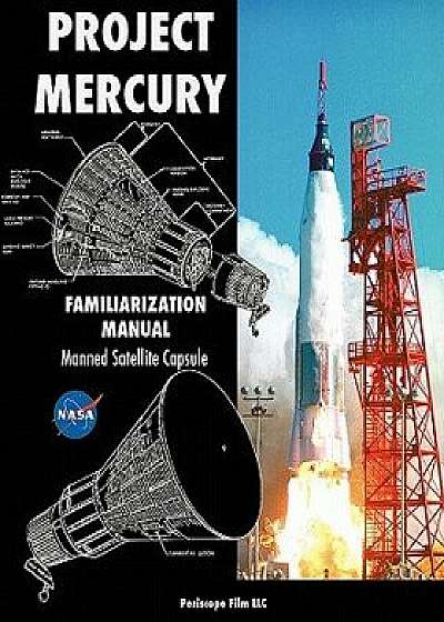 Project Mercury Familiarization Manual Manned Satellite Capsule, Paperback/NASA