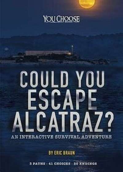 Could You Escape Alcatraz?: An Interactive Survival Adventure/Eric Mark Braun