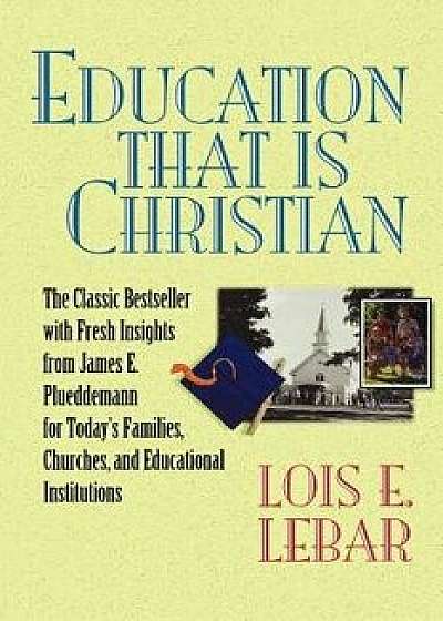 Education That Is Christian, Paperback/Lois E. Lebar