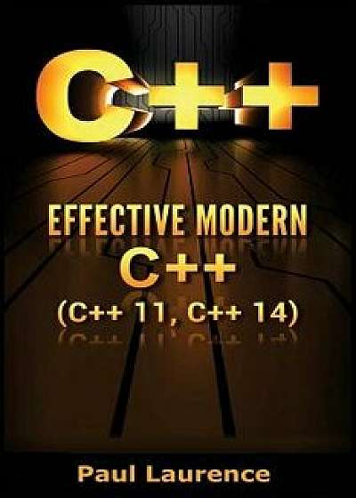 C++: Effective Modern C++ (C++ 11, C++ 14), Paperback/Paul Laurence