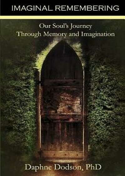 Imaginal Remembering: Our Soul's Journey Through Memory and Imagination, Paperback/Daphne Dodson
