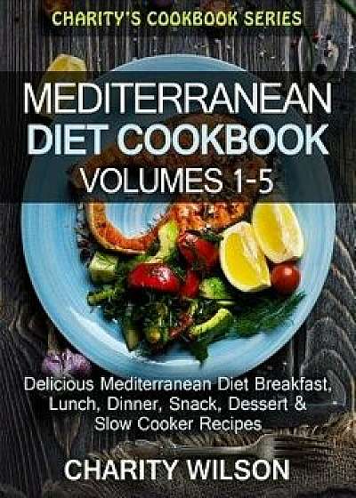 Mediterranean Diet Cookbook: Volumes 1-5: Mediterranean Diet Breakfast, Lunch, Dinner, Snack, Dessert & Slow Cooker Recipes, Paperback/Charity Wilson