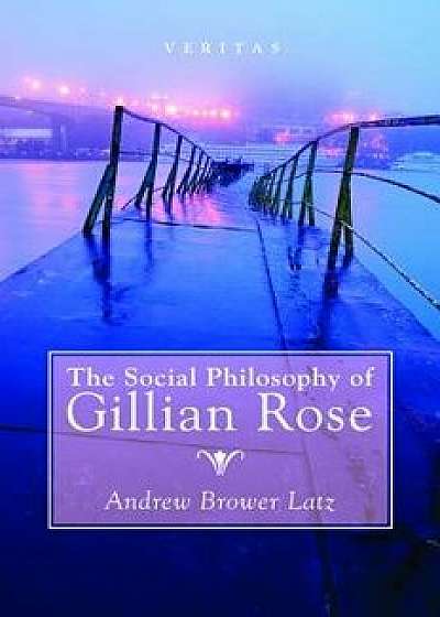 The Social Philosophy of Gillian Rose, Paperback/Andrew Brower Latz