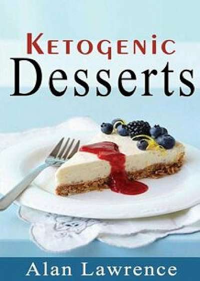 Keto Desserts: The 50 Best Ketogenic Desserts Low Carb Desserts Cookbook: Written by Expert Low Carbohydrate Nutritionist and Chef (L, Paperback/Alan Lawrence