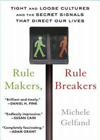 Rule Makers, Rule Breakers: Tight and Loose Cultures and the Secret Signals That Direct Our Lives, Paperback/Michele Gelfand