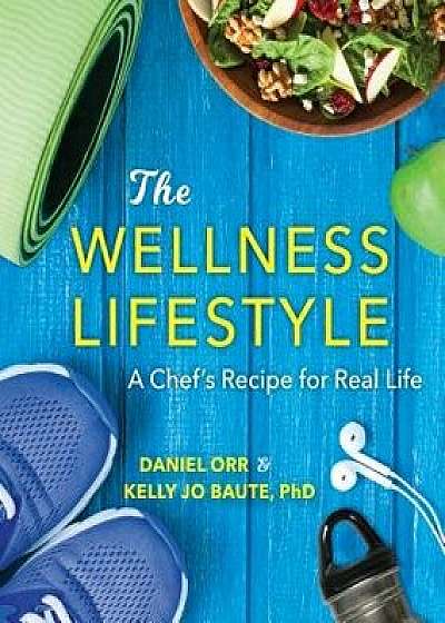 The Wellness Lifestyle: A Chef's Recipe for Real Life, Paperback/Daniel Orr