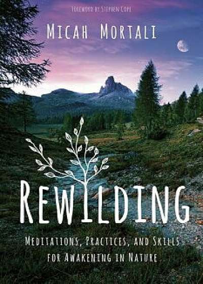 Rewilding: Meditations, Practices, and Skills for Awakening in Nature, Paperback/Micah Mortali